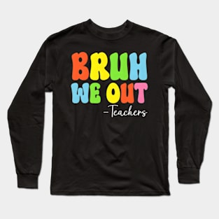 Bruh We Out Teachers Last Day Of School Long Sleeve T-Shirt